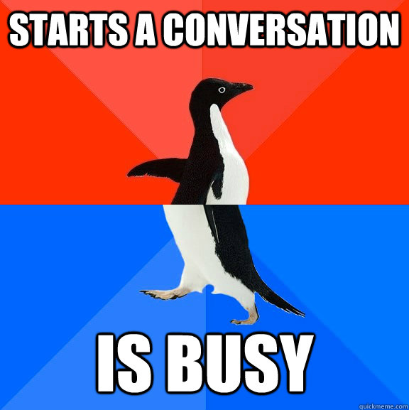 starts a conversation is busy  Socially Awesome Awkward Penguin