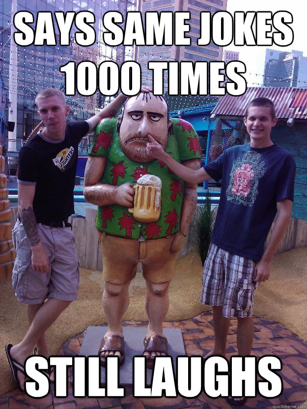 Says same jokes 1000 times Still laughs - Says same jokes 1000 times Still laughs  Best Buds