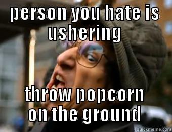 PERSON YOU HATE IS USHERING THROW POPCORN ON THE GROUND Misc