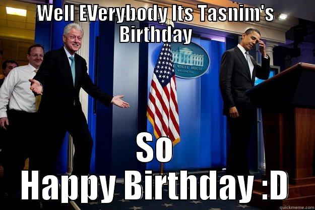 WELL EVERYBODY ITS TASNIM'S BIRTHDAY SO HAPPY BIRTHDAY :D Inappropriate Timing Bill Clinton