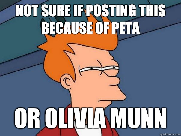 Not sure if posting this because of PETA Or Olivia Munn  Futurama Fry
