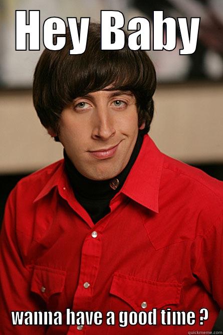 HEY BABY WANNA HAVE A GOOD TIME ? Pickup Line Scientist