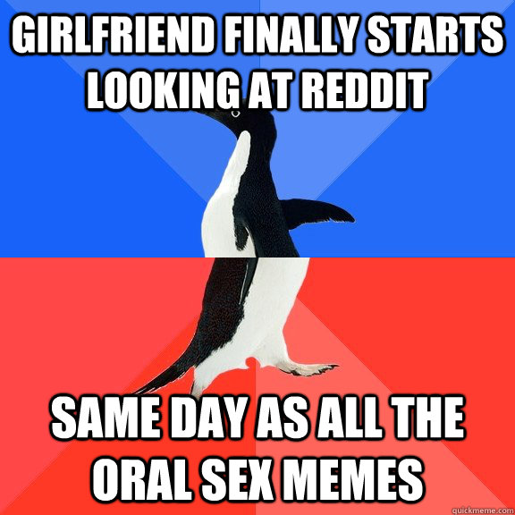 Girlfriend finally starts looking at reddit Same day as all the oral sex memes  Socially Awkward Awesome Penguin