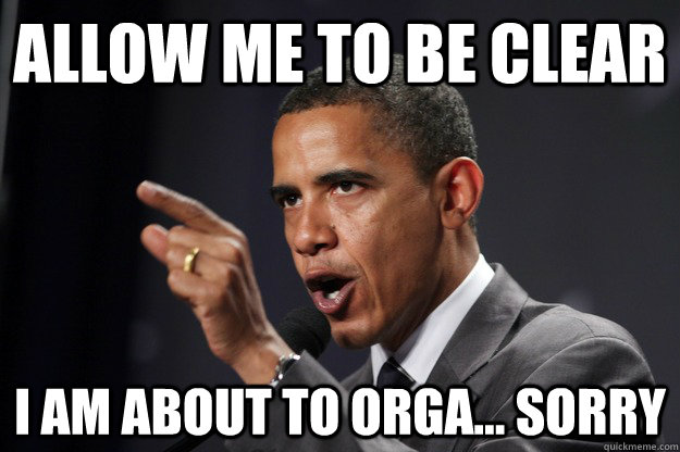 allow me to be clear I am about to orga... Sorry - allow me to be clear I am about to orga... Sorry  Let me be clear Obama