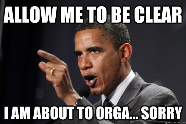 allow me to be clear I am about to orga... Sorry  Let me be clear Obama