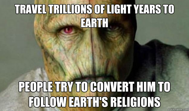 Travel trillions of light years to earth people try to convert him to follow earth's religions - Travel trillions of light years to earth people try to convert him to follow earth's religions  Other World Problems