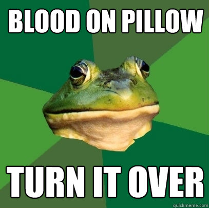 blood on pillow turn it over  Foul Bachelor Frog