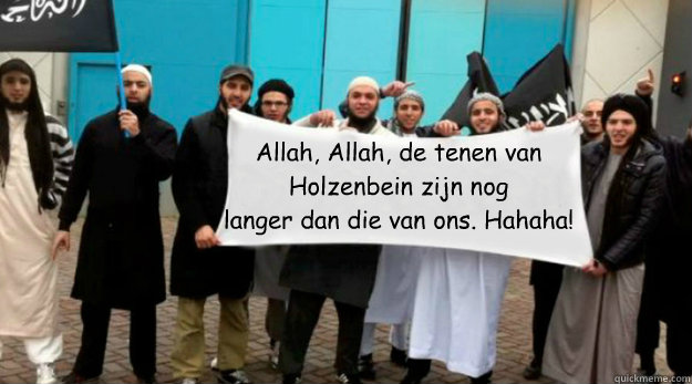 Allah, Allah, de tenen van
Holzenbein zijn nog 
langer dan die van ons. Hahaha! 
  - Allah, Allah, de tenen van
Holzenbein zijn nog 
langer dan die van ons. Hahaha! 
   Sharia4captioncontests