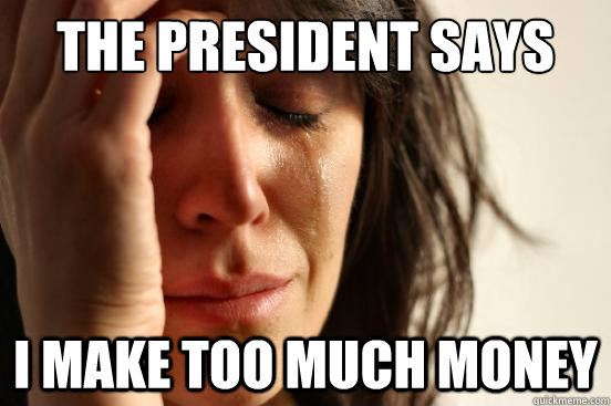 The president says I make too much money  First World Problems