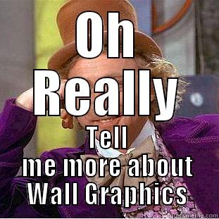 OH REALLY TELL ME MORE ABOUT WALL GRAPHICS Condescending Wonka