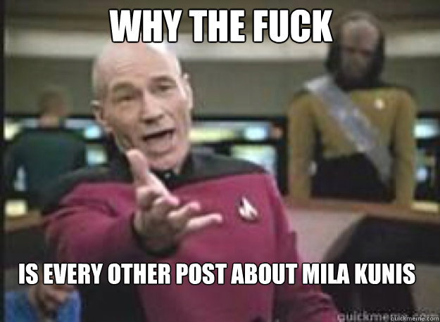 Why the fuck is every other post about mila kunis  What the Fuck