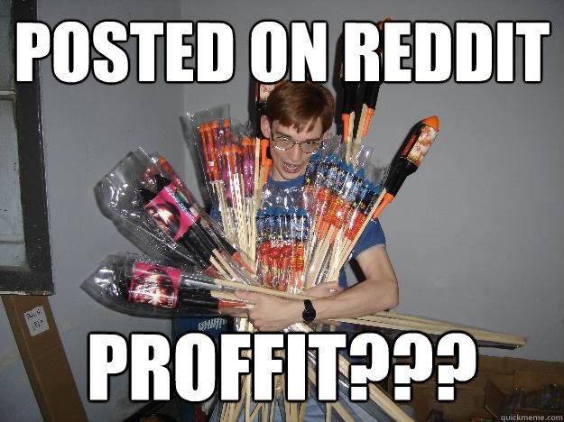 POSTED ON REDDIT PROFFIT???  Crazy Fireworks Nerd