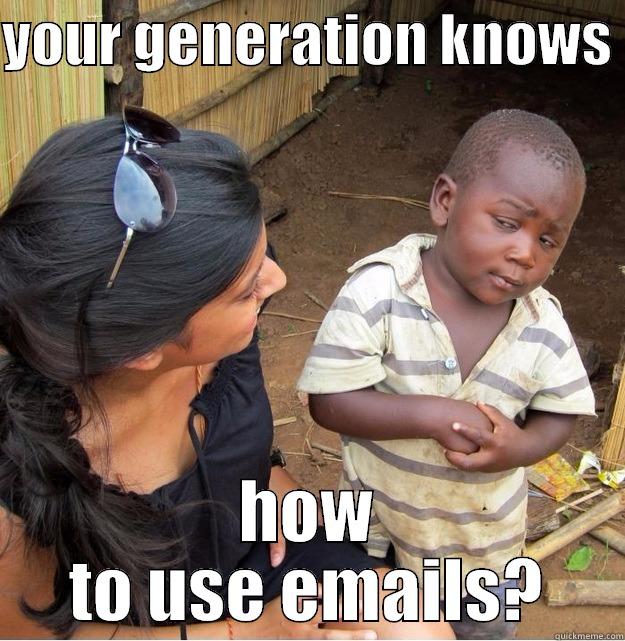 YOUR GENERATION KNOWS  HOW TO USE EMAILS? Skeptical Third World Kid