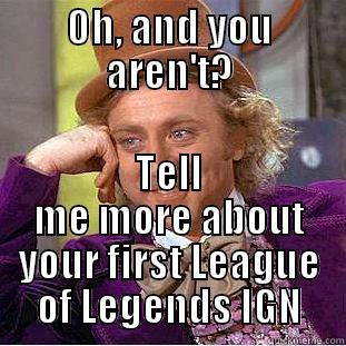 OH, AND YOU AREN'T? TELL ME MORE ABOUT YOUR FIRST LEAGUE OF LEGENDS IGN Creepy Wonka