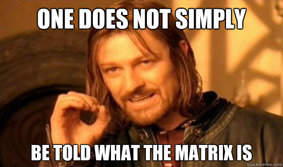 One Does Not Simply Be told what the matrix is   Boromir