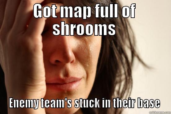 GOT MAP FULL OF SHROOMS ENEMY TEAM'S STUCK IN THEIR BASE First World Problems