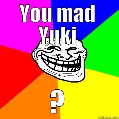 why mad sis - YOU MAD YUKI ? Troll Face