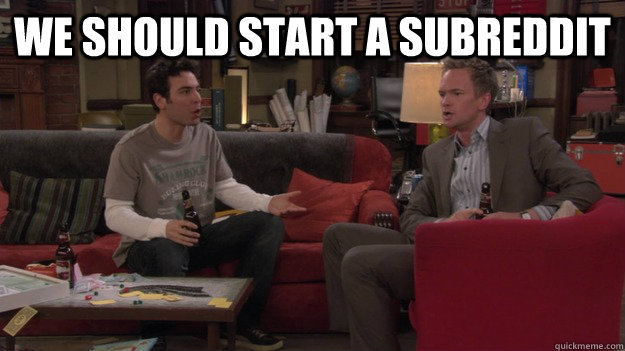 We should start a subreddit  - We should start a subreddit   Misc
