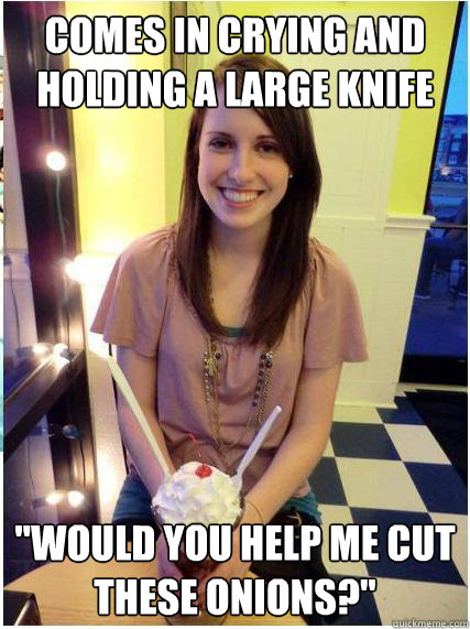 COMES IN CRYING AND HOLDING A LARGE KNIFE 