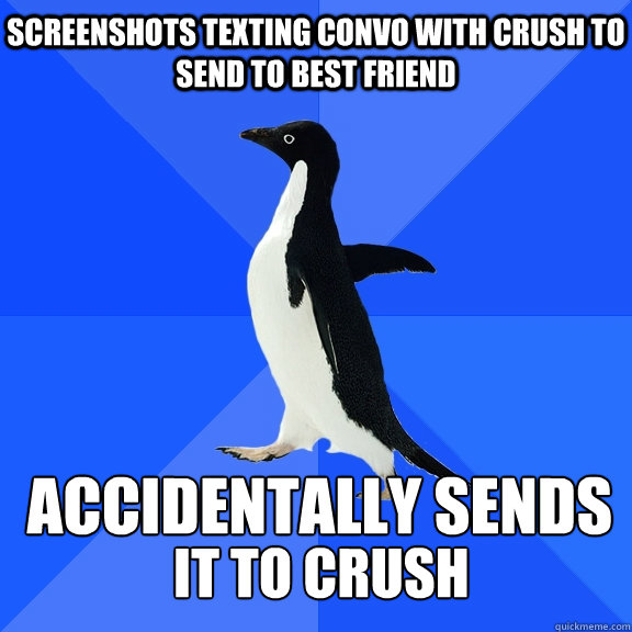screenshots texting convo with crush to send to best friend  accidentally sends  it to crush  Socially Awkward Penguin