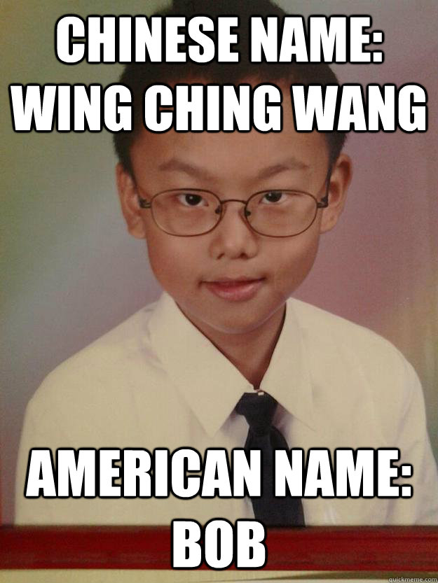 Chinese name Wing Ching Wang American name Bob Misc quickmeme