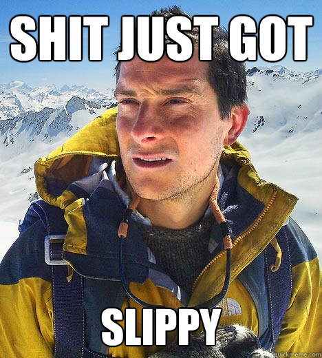 shit just got  slippy - shit just got  slippy  Bear Grylls