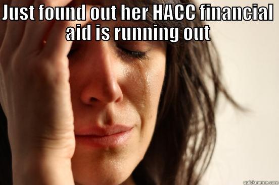 JUST FOUND OUT HER HACC FINANCIAL AID IS RUNNING OUT  First World Problems