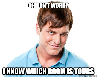 oh don't worry i know which room is yours  Creepy Guy Steve