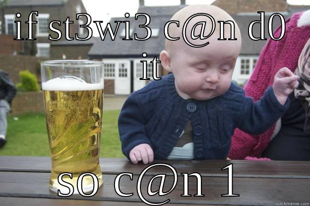 IF ST3WI3 C@N D0 IT SO C@N 1 drunk baby