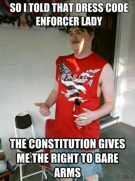 So I told that dress code enforcer lady The Constitution gives me the right to bare arms  Redneck Randal