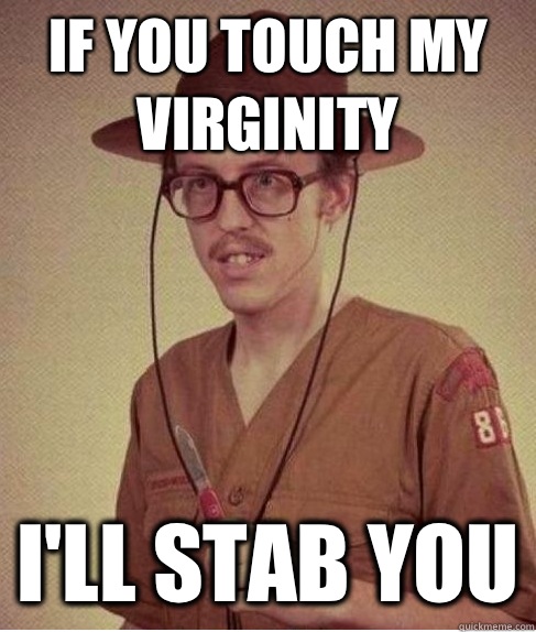 If you touch my virginity I'll stab you - If you touch my virginity I'll stab you  Boy Scout Virgin
