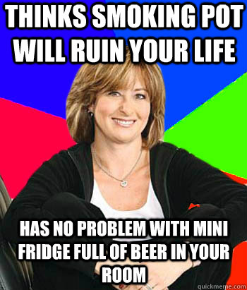 thinks smoking pot will ruin your life has no problem with mini fridge full of beer in your room  Sheltering Suburban Mom