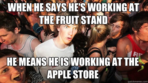 when he says he's working at the fruit stand he means he is working at the apple store  Sudden Clarity Clarence
