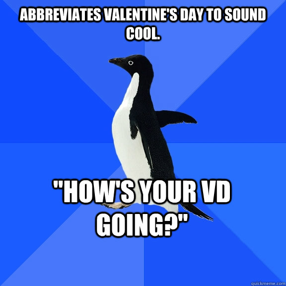 Abbreviates Valentine's Day to sound cool. 