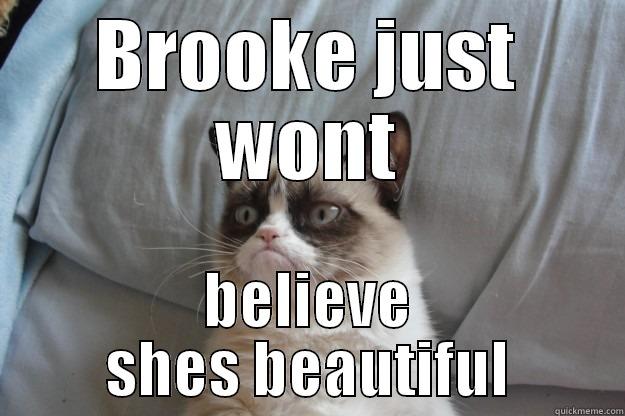Grumpy cat Brooke - BROOKE JUST WONT BELIEVE SHES BEAUTIFUL Grumpy Cat