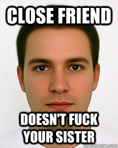 Close friend Doesn't fuck your sister  
