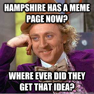 Hampshire has a meme page now? where ever did they get that idea?  Psychotic Willy Wonka
