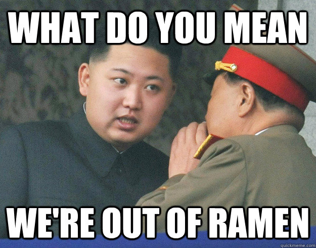 What do you mean we're out of ramen  Hungry Kim Jong Un