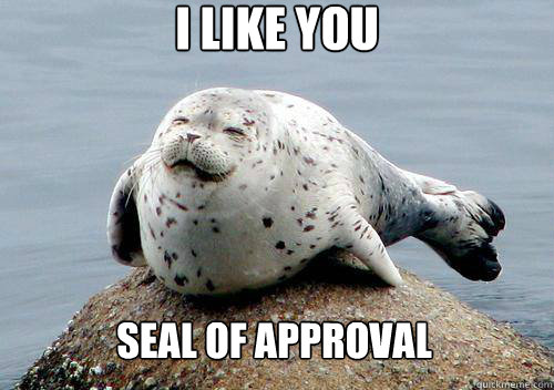 I like you seal of approval  
