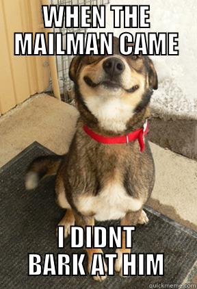 WHEN THE MAILMAN CAME I DIDNT BARK AT HIM Good Dog Greg