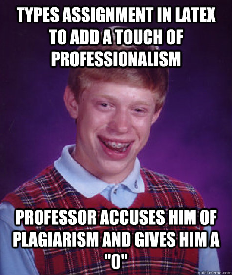 Types assignment in LateX to add a touch of professionalism Professor accuses him of plagiarism and gives him a 