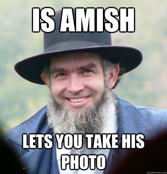 is amish Lets you take his photo  Good Guy Amish