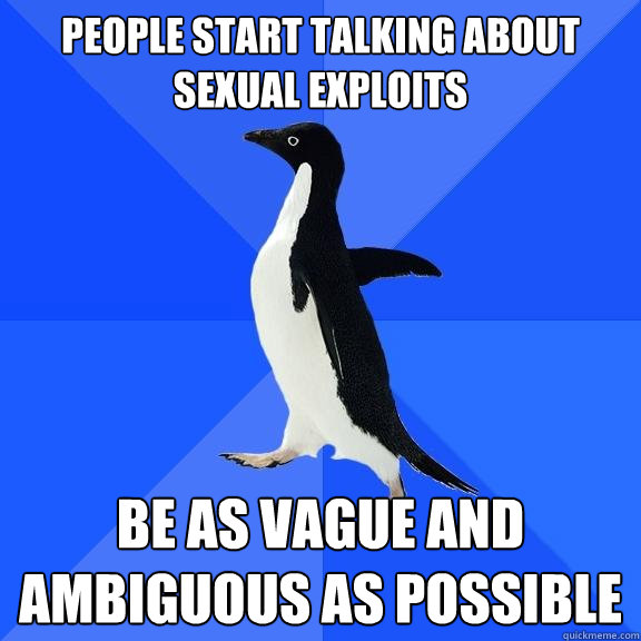 people start talking about sexual exploits be as vague and ambiguous as possible  Socially Awkward Penguin