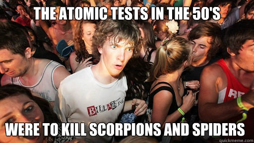 The Atomic Tests in the 50's Were to kill scorpions and spiders  Sudden Clarity Clarence