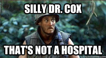 SILLY DR. COX THAT'S NOT A HOSPITAL - SILLY DR. COX THAT'S NOT A HOSPITAL  Misplaced John C. McGinley