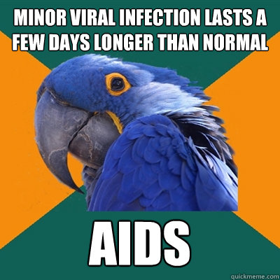 Minor viral infection lasts a few days longer than normal AIDS  Paranoid Parrot