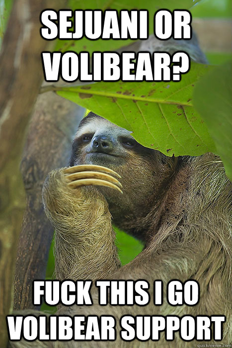 sejuani or volibear? fuck this i go volibear support  Philososloth