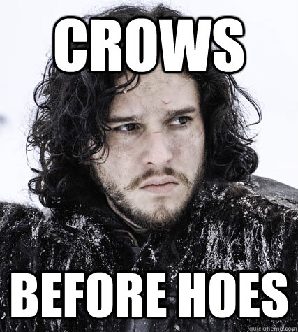 crows before hoes  Jon Snow