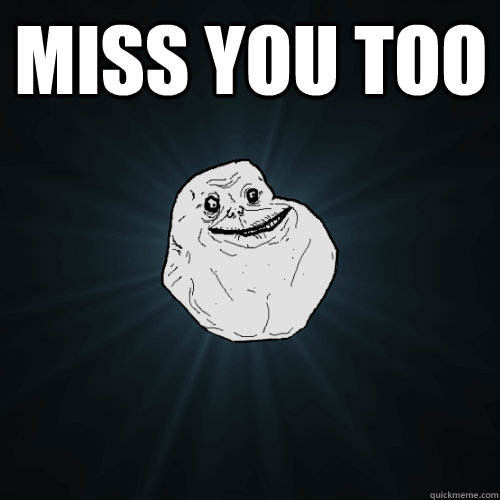 MISS YOU TOO   Forever Alone