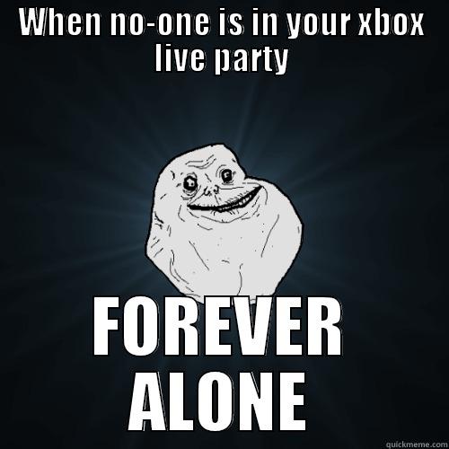 WHEN NO-ONE IS IN YOUR XBOX LIVE PARTY FOREVER ALONE Forever Alone